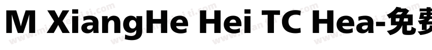 M XiangHe Hei TC Hea字体转换